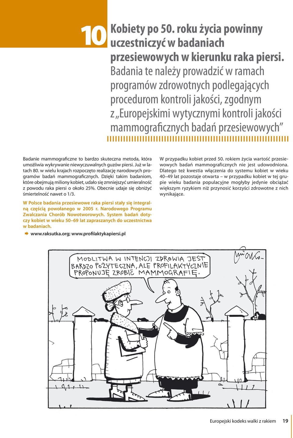 mammograficzne to bardzo skuteczna metoda, która umożliwia wykrywanie niewyczuwalnych guzów piersi. Już w latach 80. w wielu krajach rozpoczęto realizację narodowych programów badań mammograficznych.