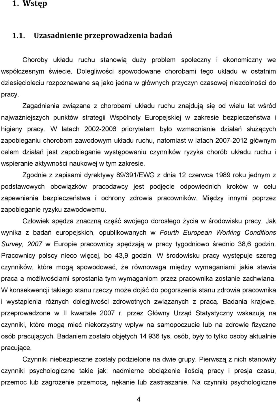 Zagadnienia związane z chorobami układu ruchu znajdują się od wielu lat wśród najważniejszych punktów strategii Wspólnoty Europejskiej w zakresie bezpieczeństwa i higieny pracy.