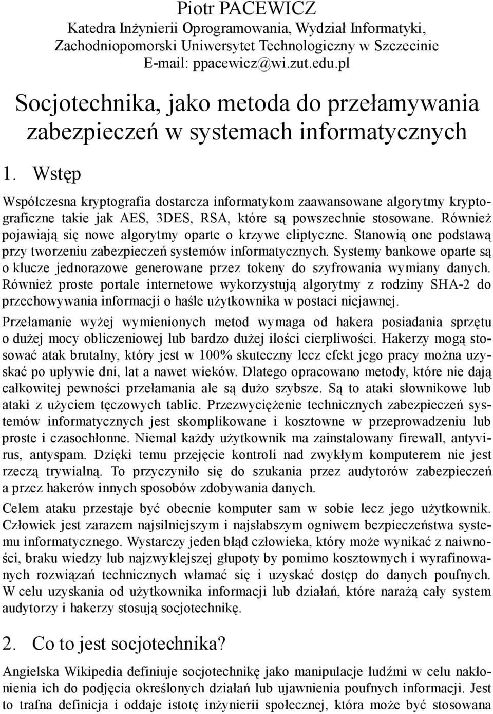 Wstęp Współczesna kryptografia dostarcza informatykom zaawansowane algorytmy kryptograficzne takie jak AES, 3DES, RSA, które są powszechnie stosowane.