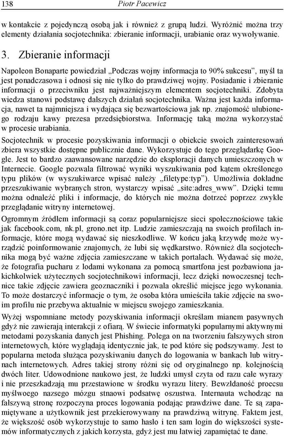 Posiadanie i zbieranie informacji o przeciwniku jest najważniejszym elementem socjotechniki. Zdobyta wiedza stanowi podstawę dalszych działań socjotechnika.