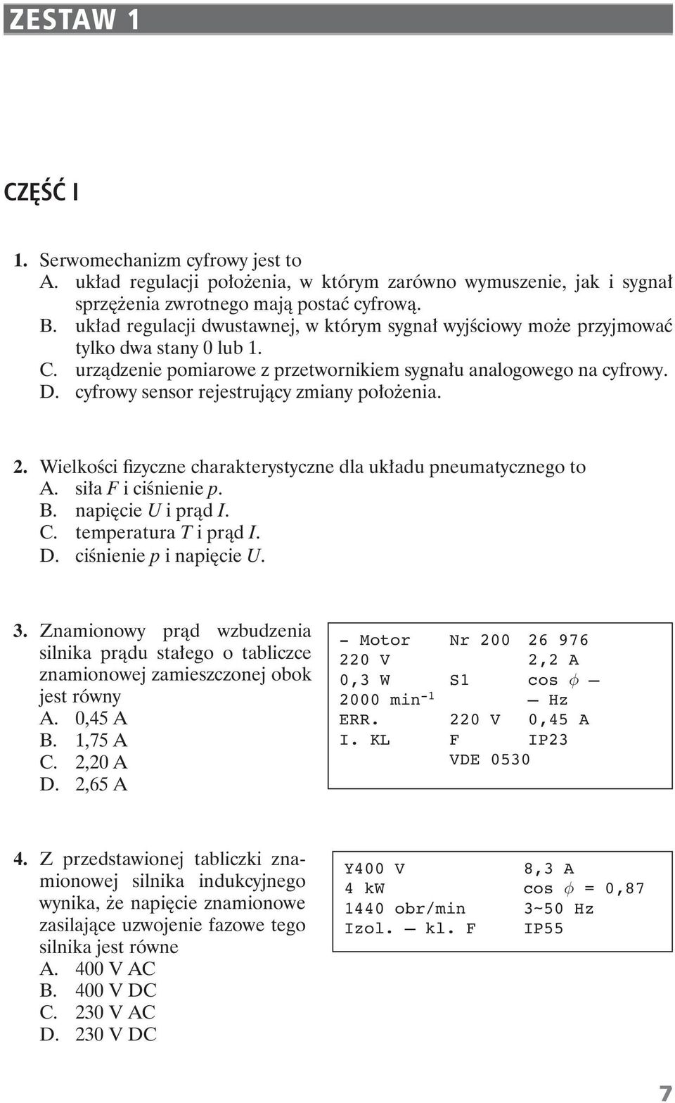 cyfrowy sensor rejestruj cy zmiany po o enia. 2. Wielko ci zyczne charakterystyczne dla uk adu pneumatycznego to A. si a F i ci nienie p. B. napi cie U i pr d I. C. temperatura T i pr d I. D.