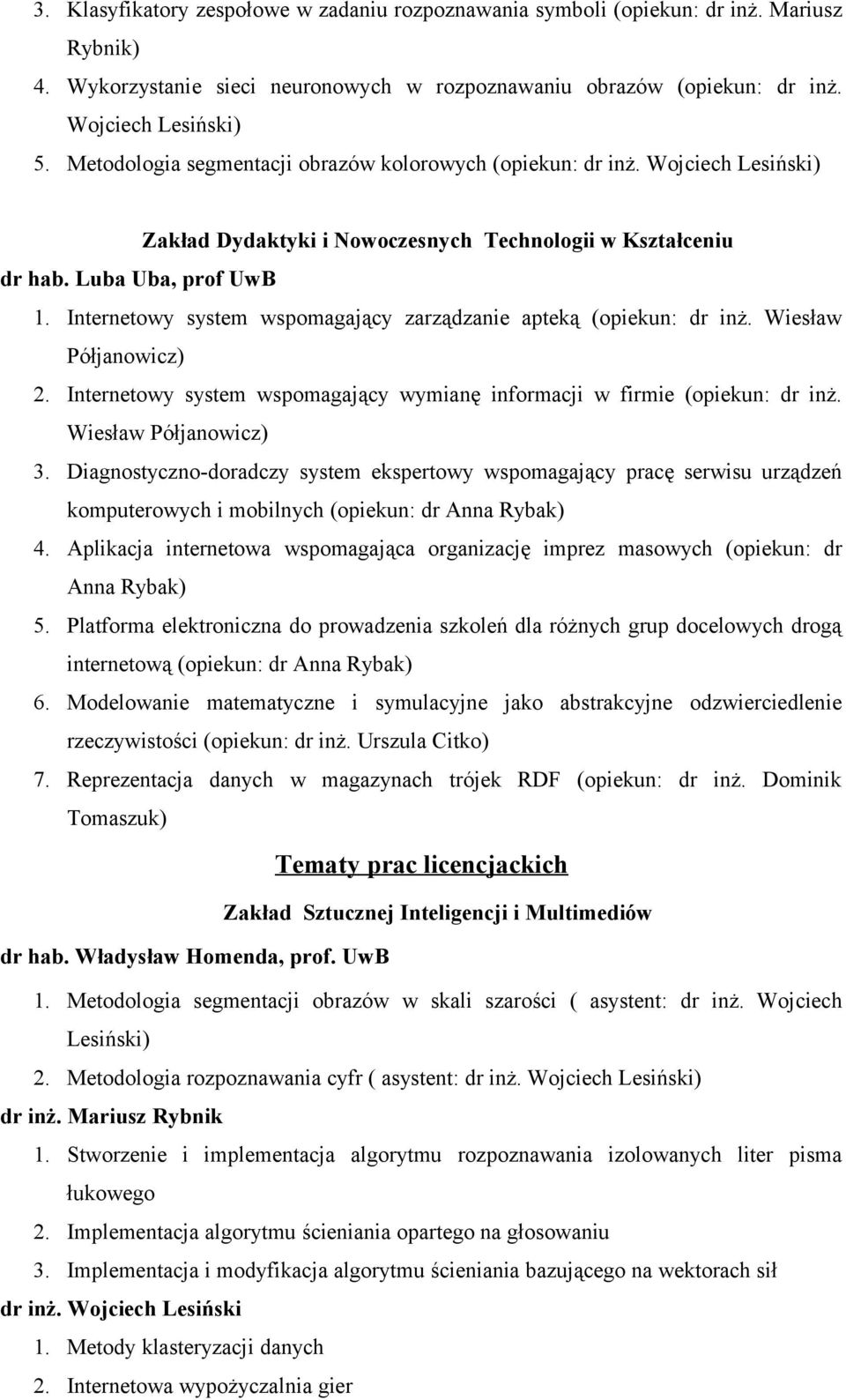 Internetowy system wspomagający zarządzanie apteką (opiekun: dr inż. Wiesław Półjanowicz) 2. Internetowy system wspomagający wymianę informacji w firmie (opiekun: dr inż. Wiesław Półjanowicz) 3.