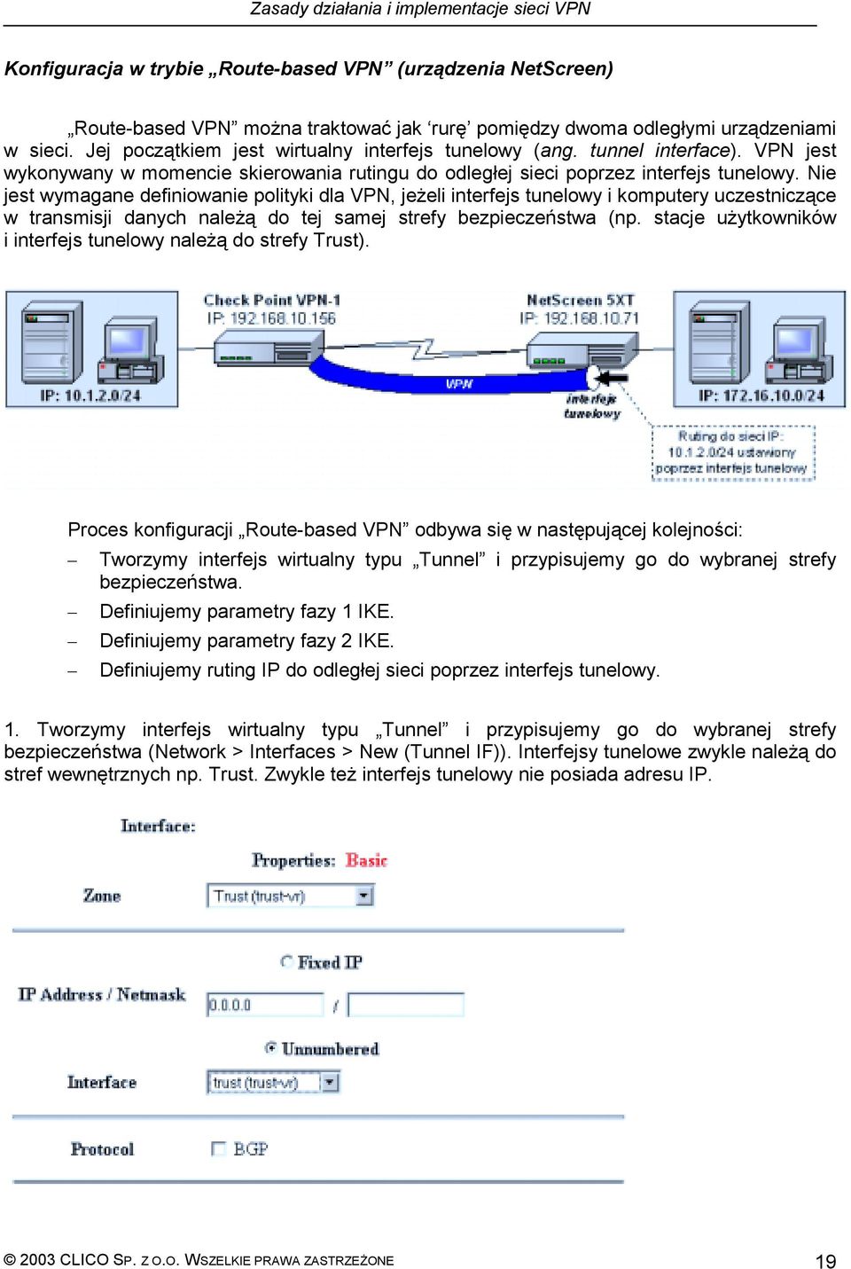 Nie jest wymagane definiowanie polityki dla VPN, jeżeli interfejs tunelowy i komputery uczestniczące w transmisji danych należą do tej samej strefy bezpieczeństwa (np.