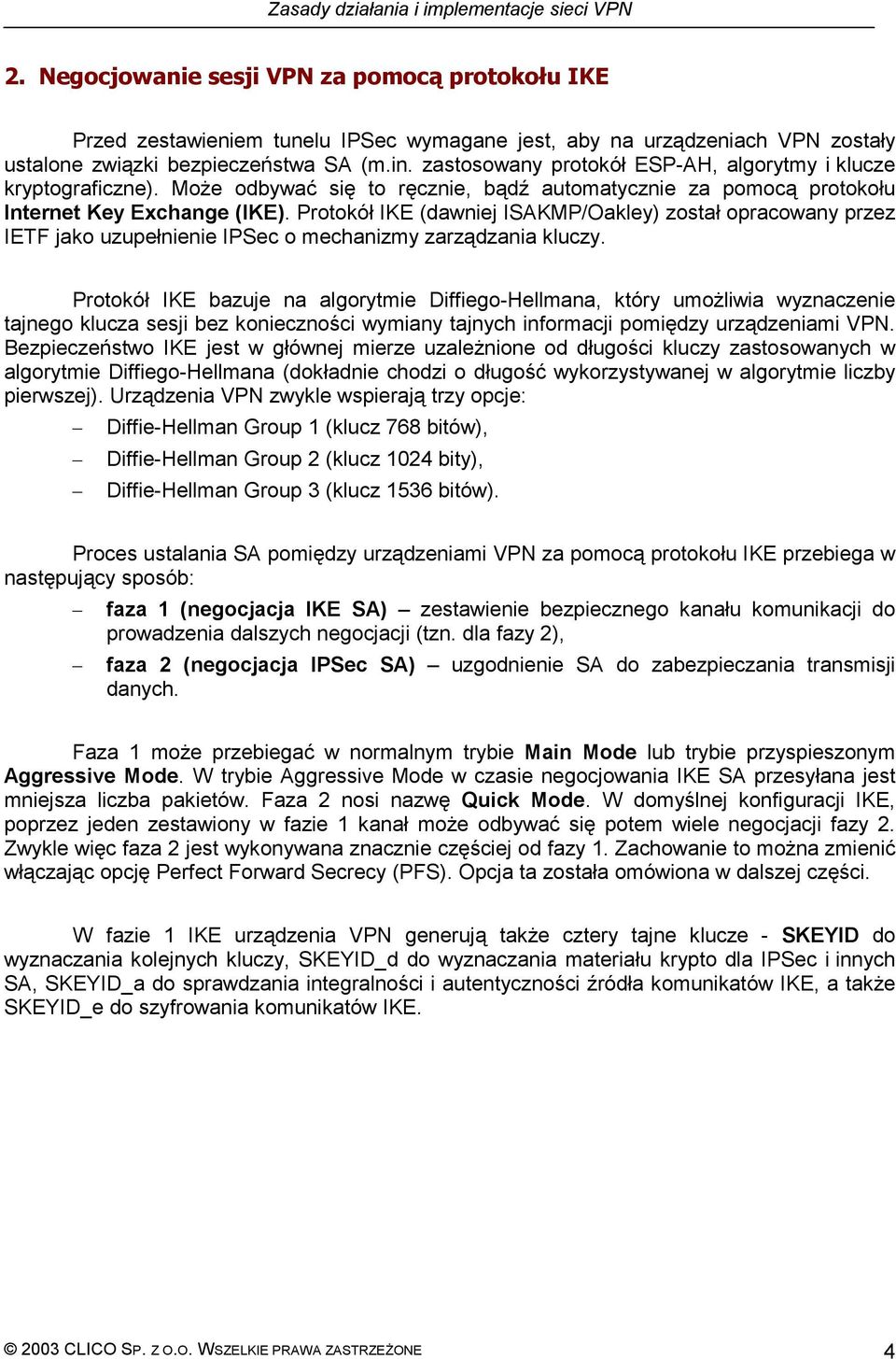 Protokół IKE (dawniej ISAKMP/Oakley) został opracowany przez IETF jako uzupełnienie IPSec o mechanizmy zarządzania kluczy.