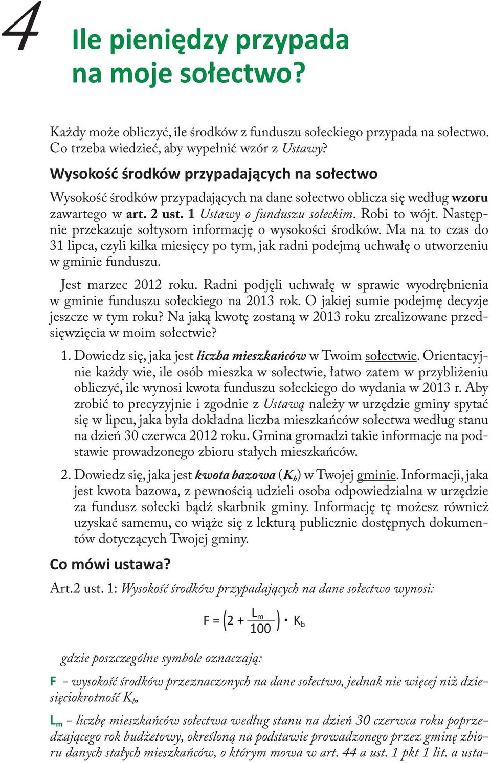 Następnie przekazuje sołtysom informację o wysokości środków. Ma na to czas do 31 lipca, czyli kilka miesięcy po tym, jak radni podejmą uchwałę o utworzeniu w gminie funduszu. Jest marzec 2012 roku.