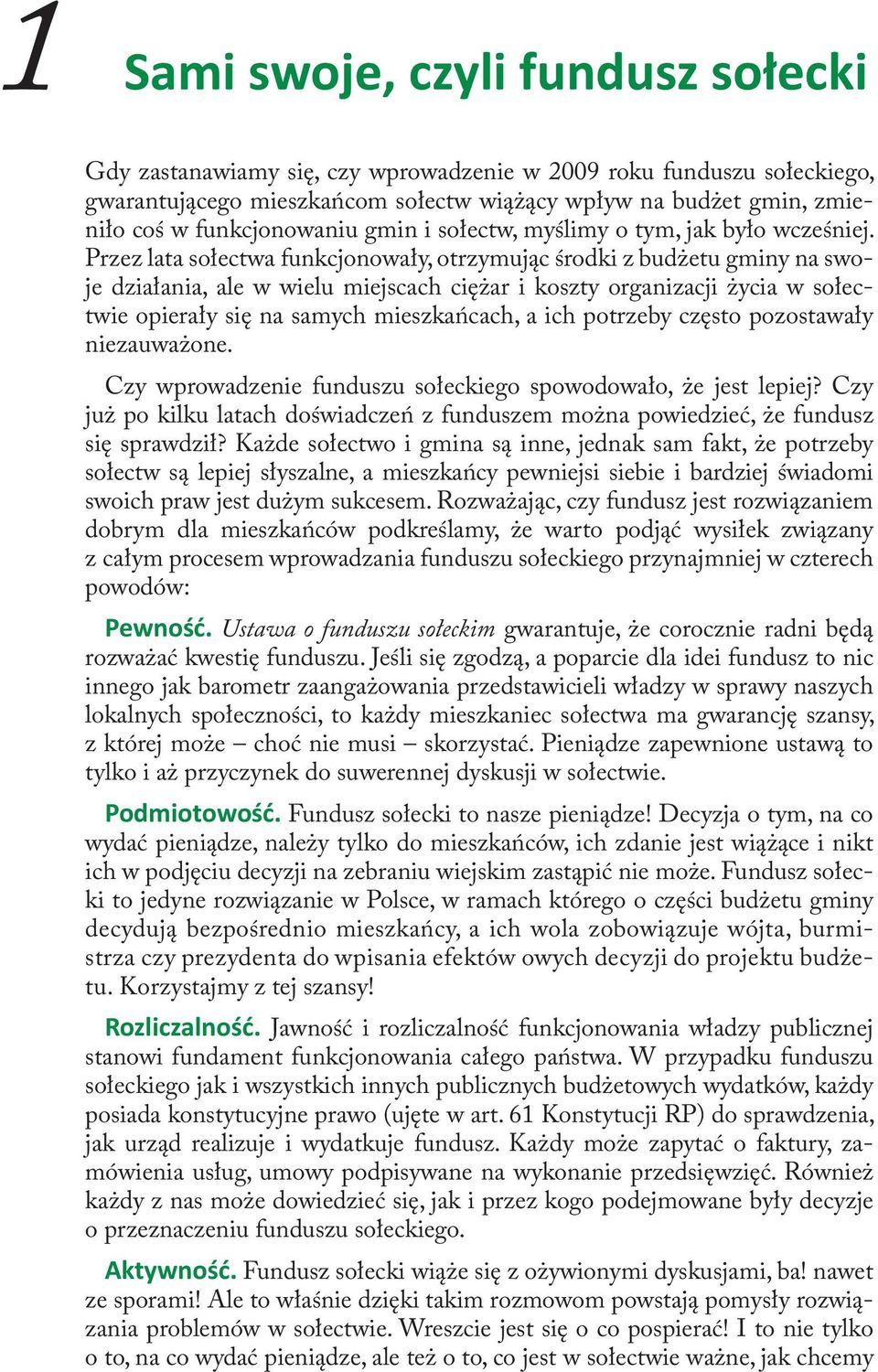 Przez lata sołectwa funkcjonowały, otrzymując środki z budżetu gminy na swoje działania, ale w wielu miejscach ciężar i koszty organizacji życia w sołectwie opierały się na samych mieszkańcach, a ich