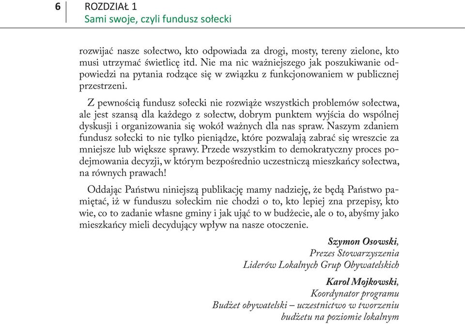 Z pewnością fundusz sołecki nie rozwiąże wszystkich problemów sołectwa, ale jest szansą dla każdego z sołectw, dobrym punktem wyjścia do wspólnej dyskusji i organizowania się wokół ważnych dla nas