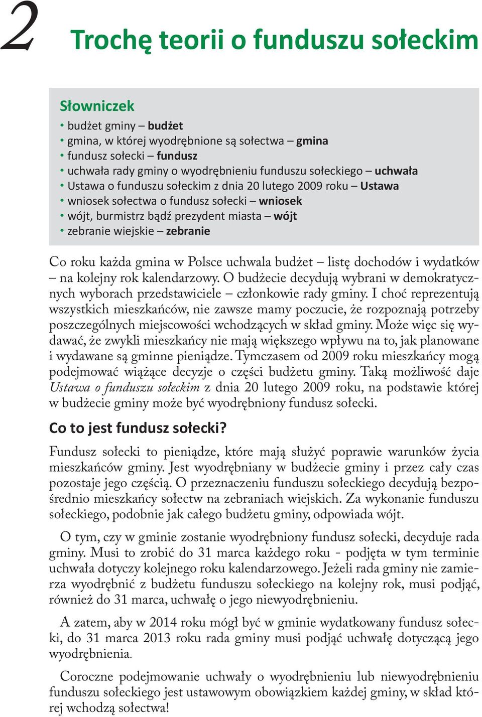 gmina w Polsce uchwala budżet listę dochodów i wydatków na kolejny rok kalendarzowy. O budżecie decydują wybrani w demokratycznych wyborach przedstawiciele członkowie rady gminy.