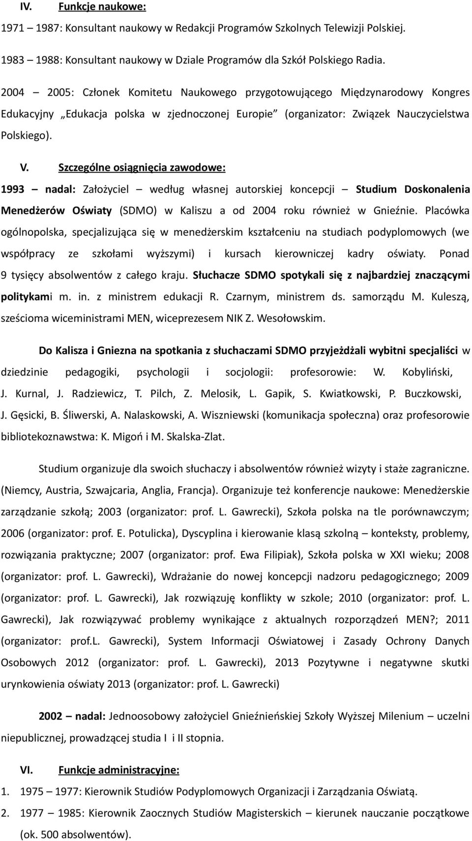 Szczególne osiągnięcia zawodowe: 1993 nadal: Założyciel według własnej autorskiej koncepcji Studium Doskonalenia Menedżerów Oświaty (SDMO) w Kaliszu a od 2004 roku również w Gnieźnie.