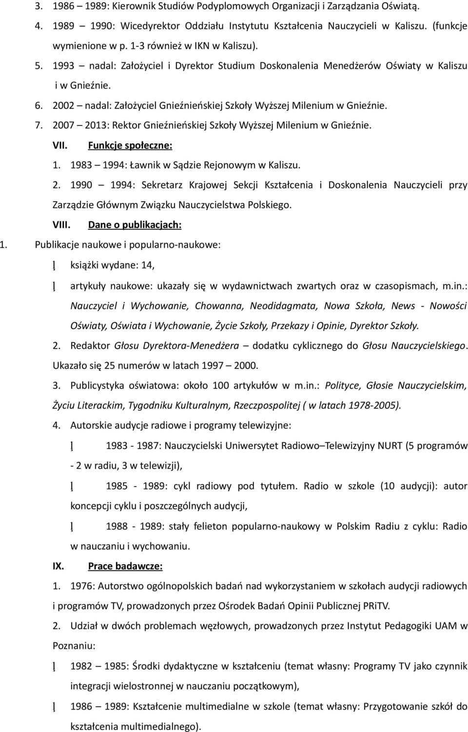 2002 nadal: Założyciel Gnieźnieńskiej Szkoły Wyższej Milenium w Gnieźnie. 7. 2007 2013: Rektor Gnieźnieńskiej Szkoły Wyższej Milenium w Gnieźnie. VII. Funkcje społeczne: 1.