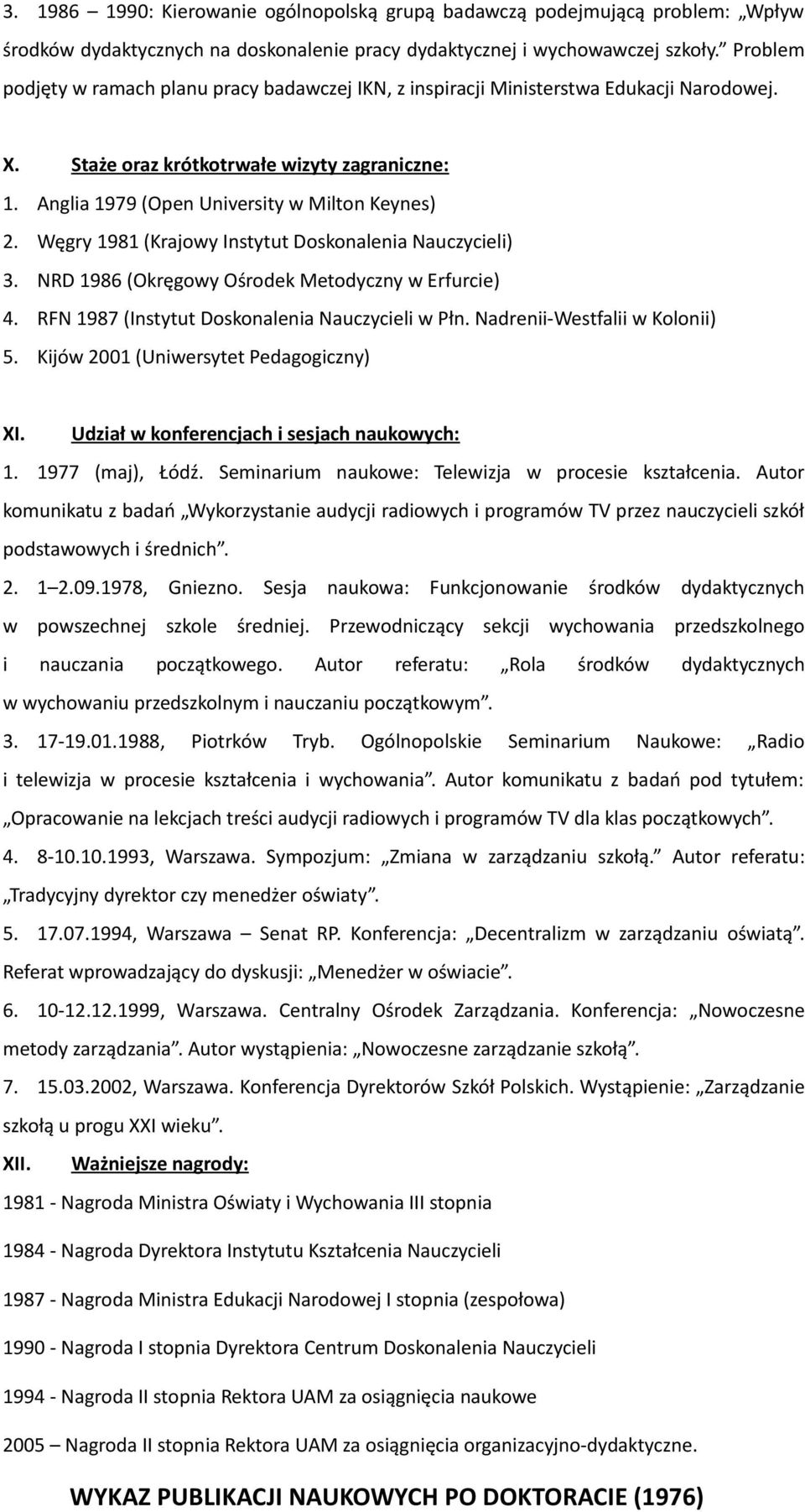 Węgry 1981 (Krajowy Instytut Doskonalenia Nauczycieli) 3. NRD 1986 (Okręgowy Ośrodek Metodyczny w Erfurcie) 4. RFN 1987 (Instytut Doskonalenia Nauczycieli w Płn. Nadrenii-Westfalii w Kolonii) 5.