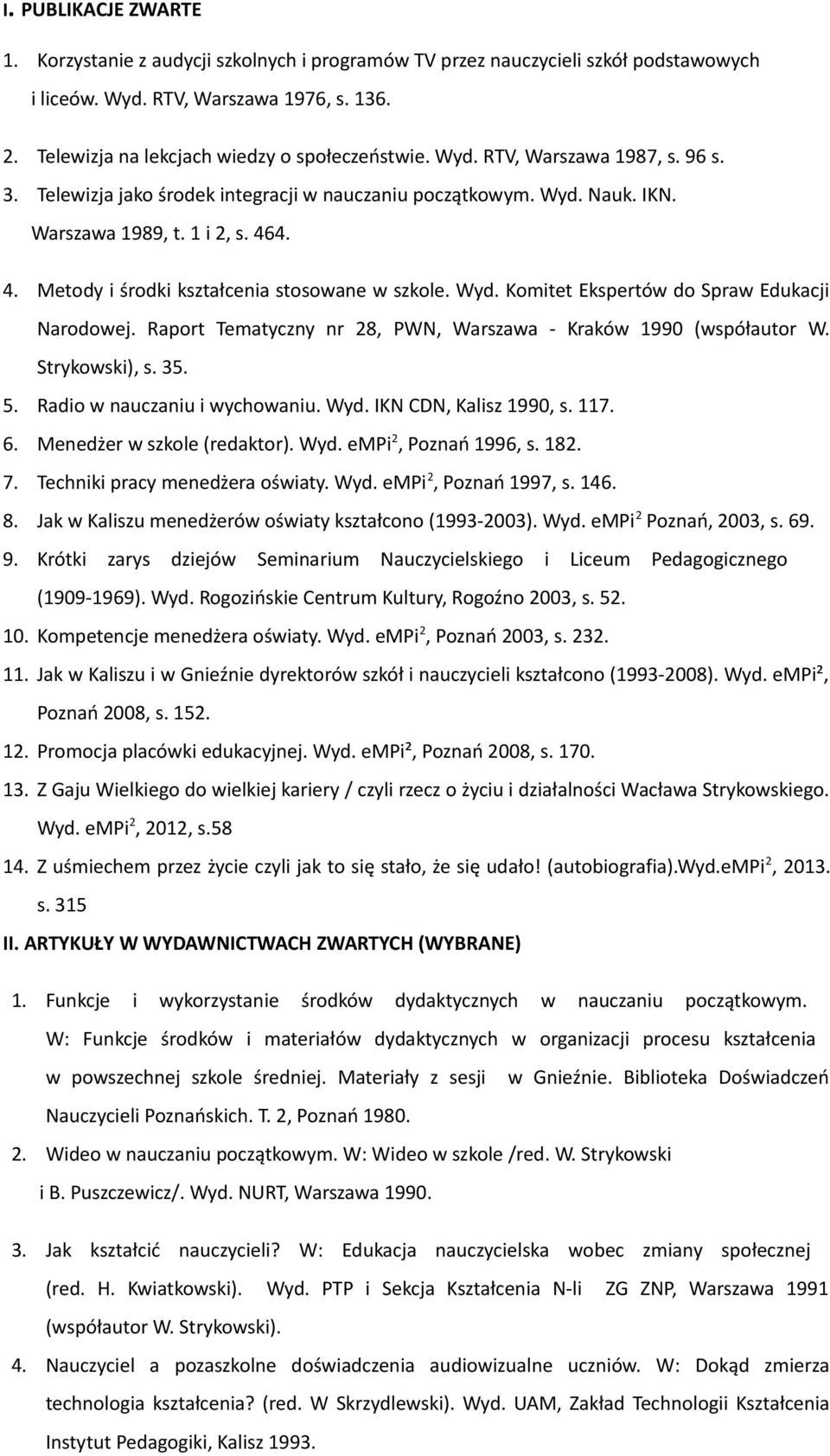 Raport Tematyczny nr 28, PWN, Warszawa - Kraków 1990 (współautor W. Strykowski), s. 35. 5. Radio w nauczaniu i wychowaniu. Wyd. IKN CDN, Kalisz 1990, s. 117. 6. Menedżer w szkole (redaktor). Wyd. empi 2, Poznań 1996, s.