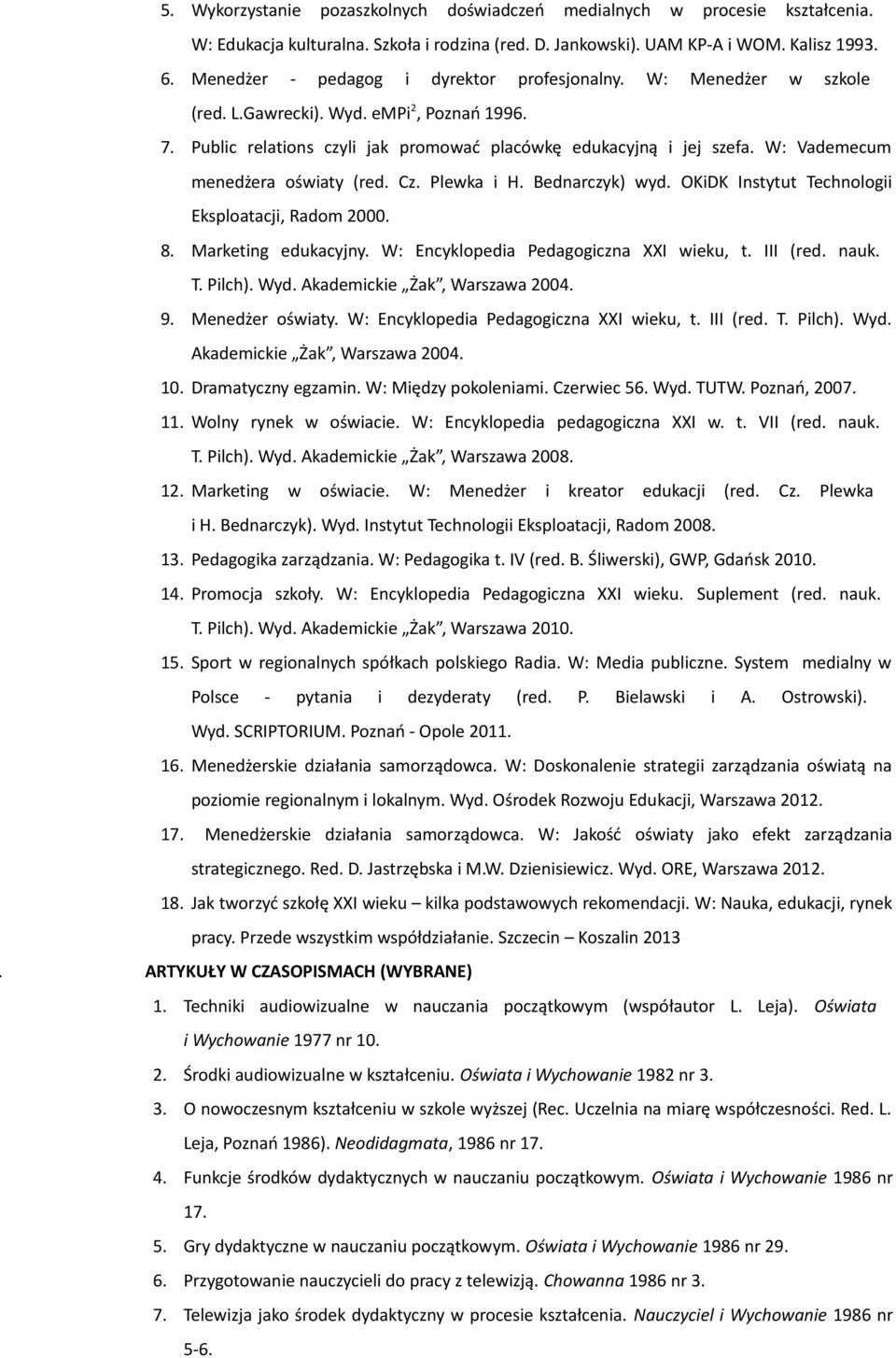 W: Vademecum menedżera oświaty (red. Cz. Plewka i H. Bednarczyk) wyd. OKiDK Instytut Technologii Eksploatacji, Radom 2000. 8. Marketing edukacyjny. W: Encyklopedia Pedagogiczna XXI wieku, t. III (red.