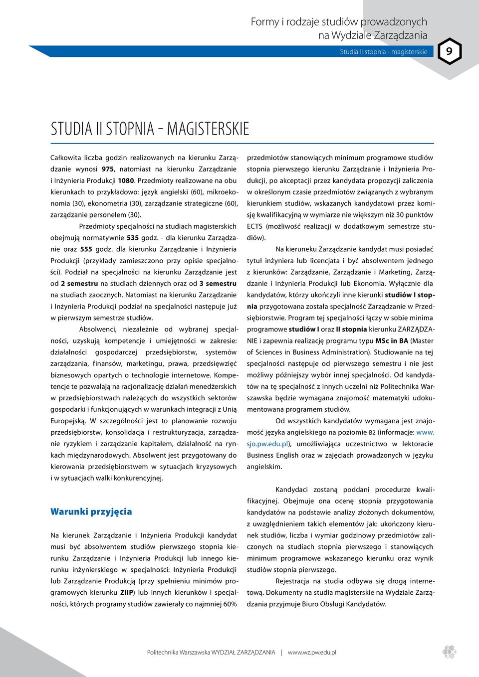 Przedmioty realizowane na obu kierunkach to przykładowo: język angielski (60), mikroekonomia (30), ekonometria (30), zarządzanie strategiczne (60), zarządzanie personelem (30).