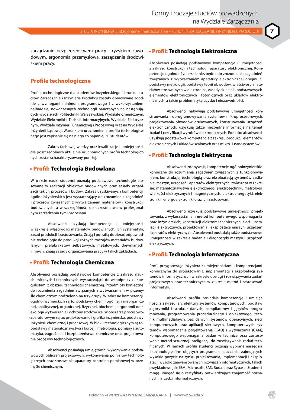 Profile technologiczne Profile technologiczne dla studentów inżynierskiego kierunku studiów Zarządzanie i Inżynieria Produkcji zostały opracowane zgodnie z wymogami minimum programowego i z