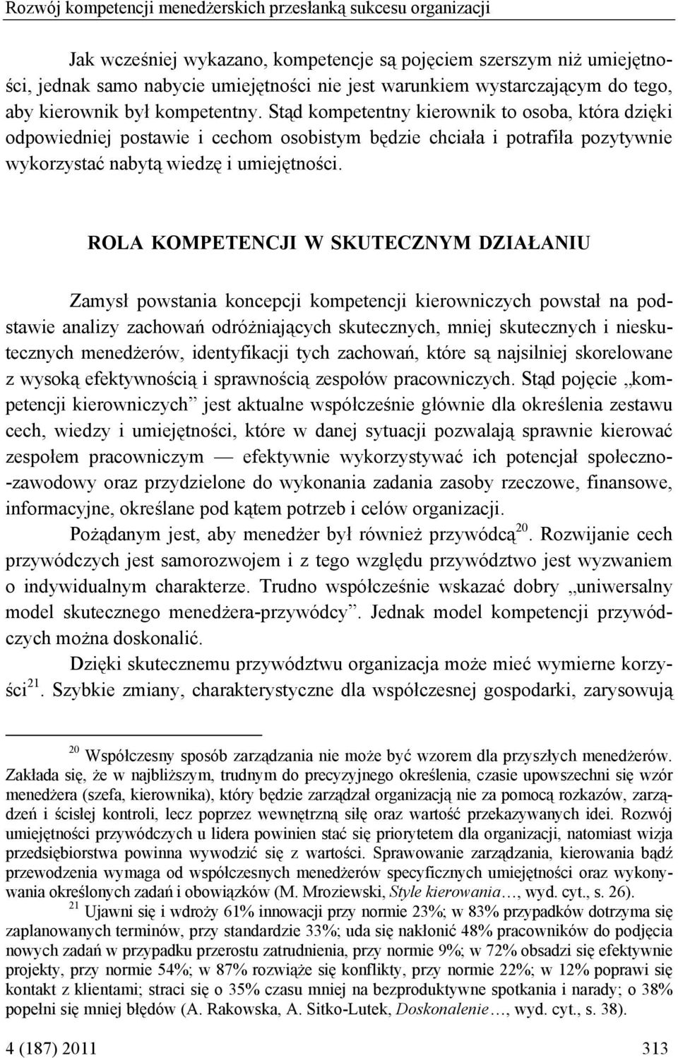 Stąd kompetentny kierownik to osoba, która dzięki odpowiedniej postawie i cechom osobistym będzie chciała i potrafiła pozytywnie wykorzystać nabytą wiedzę i umiejętności.