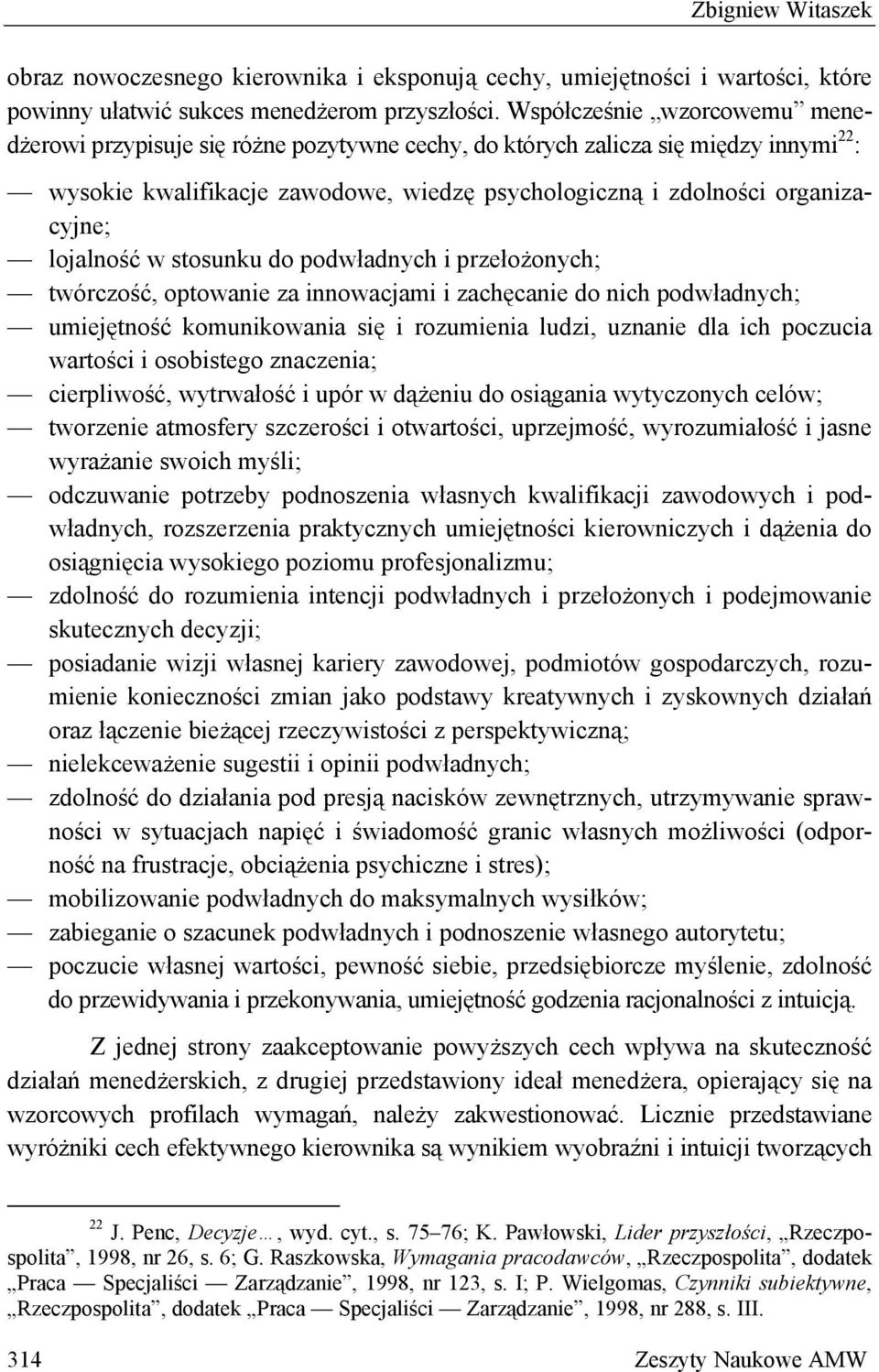 lojalność w stosunku do podwładnych i przełożonych; twórczość, optowanie za innowacjami i zachęcanie do nich podwładnych; umiejętność komunikowania się i rozumienia ludzi, uznanie dla ich poczucia