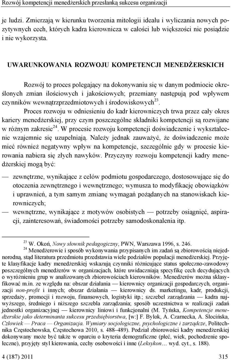 UWARUNKOWANIA ROZWOJU KOMPETENCJI MENEDŻERSKICH Rozwój to proces polegający na dokonywaniu się w danym podmiocie określonych zmian ilościowych i jakościowych; przemiany następują pod wpływem