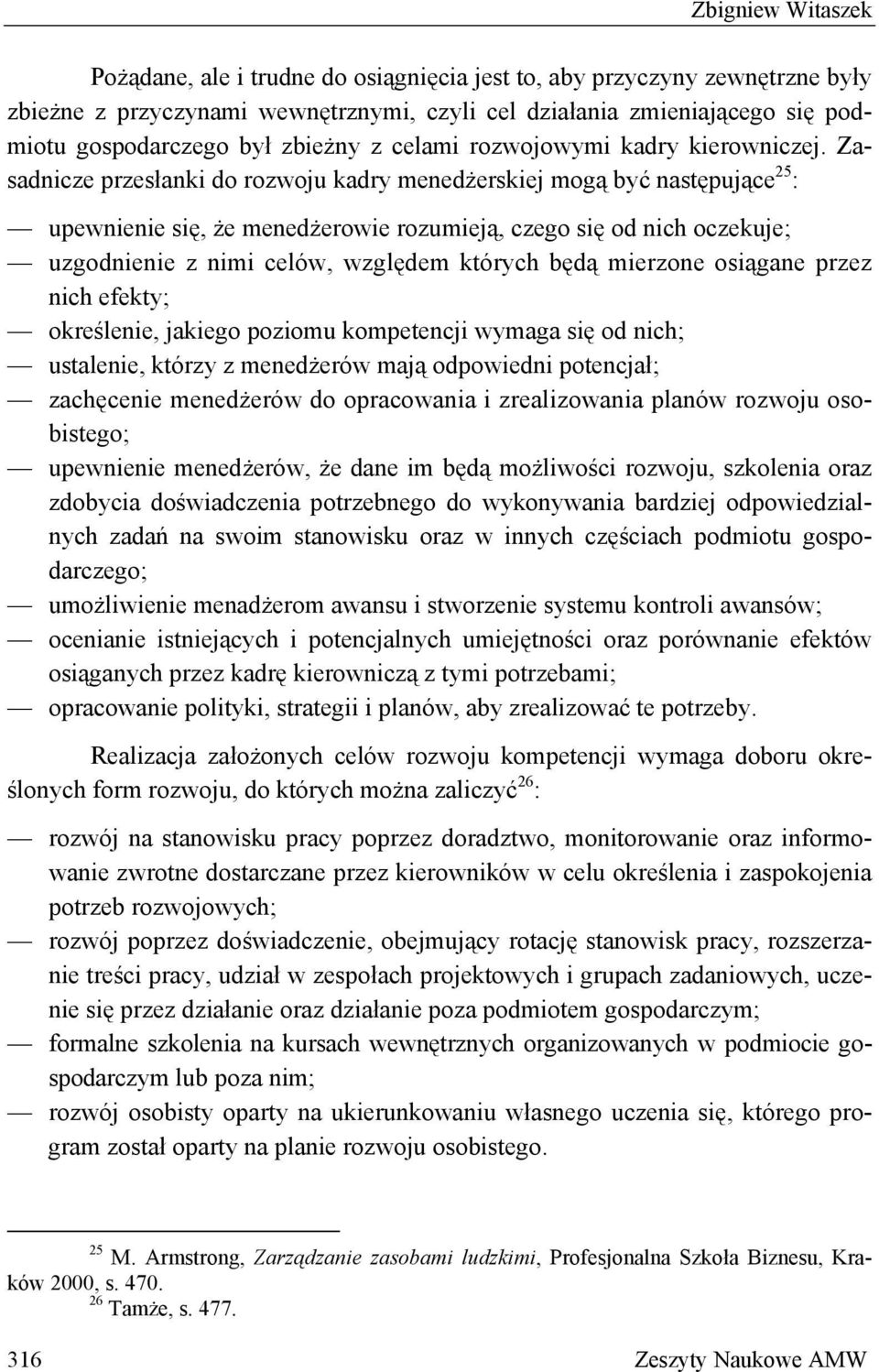 Zasadnicze przesłanki do rozwoju kadry menedżerskiej mogą być następujące 25 : upewnienie się, że menedżerowie rozumieją, czego się od nich oczekuje; uzgodnienie z nimi celów, względem których będą