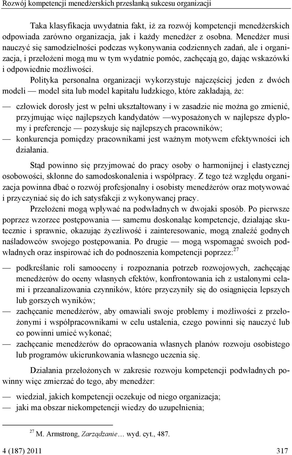 Polityka personalna organizacji wykorzystuje najczęściej jeden z dwóch modeli model sita lub model kapitału ludzkiego, które zakładają, że: człowiek dorosły jest w pełni ukształtowany i w zasadzie