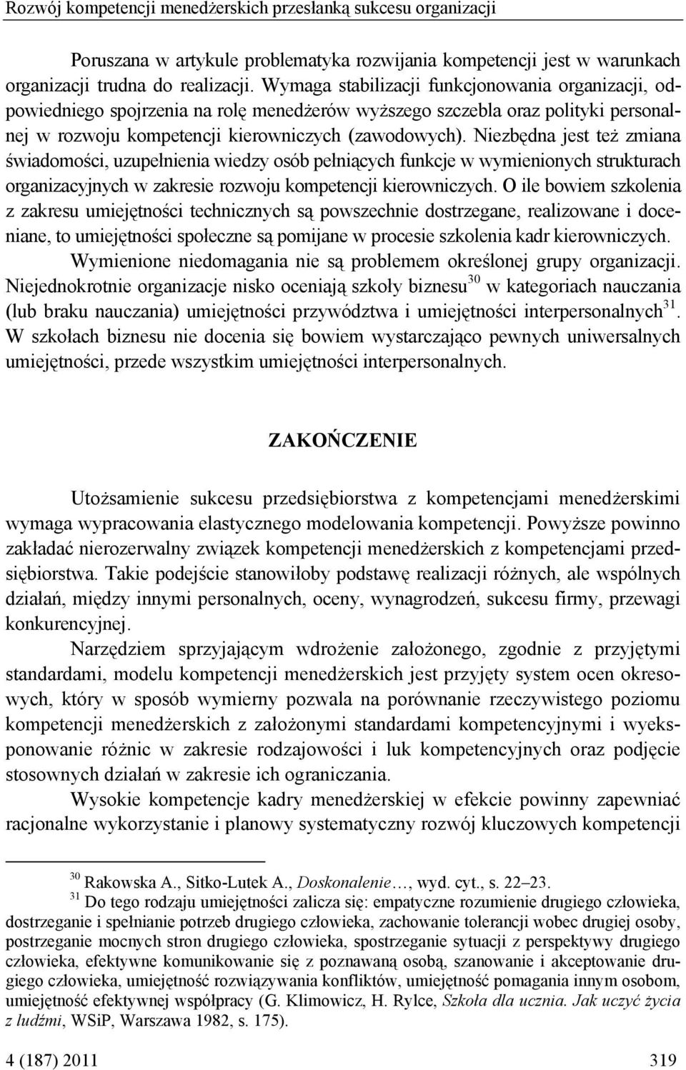 Niezbędna jest też zmiana świadomości, uzupełnienia wiedzy osób pełniących funkcje w wymienionych strukturach organizacyjnych w zakresie rozwoju kompetencji kierowniczych.