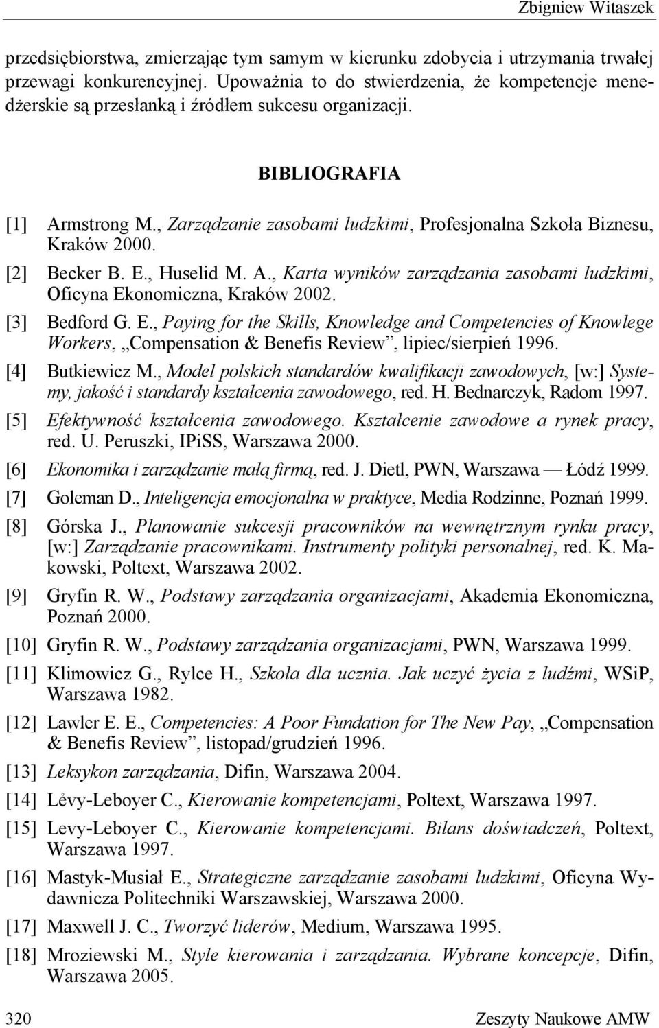 , Zarządzanie zasobami ludzkimi, Profesjonalna Szkoła Biznesu, Kraków 2000. [2] Becker B. E., Huselid M. A., Karta wyników zarządzania zasobami ludzkimi, Oficyna Ekonomiczna, Kraków 2002.