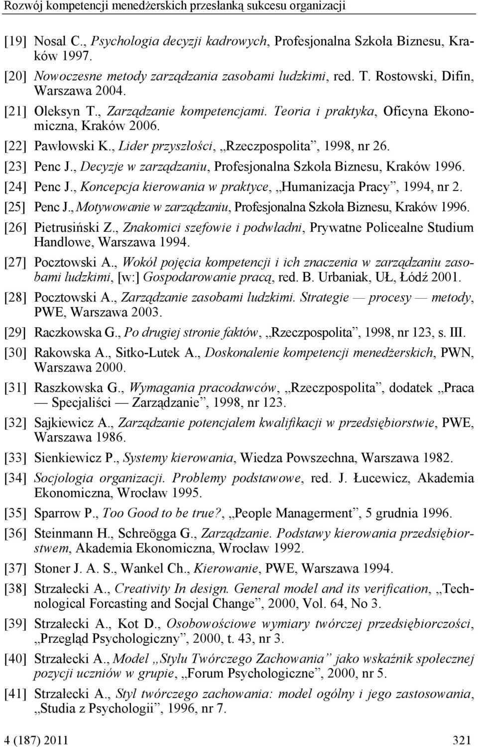 [22] Pawłowski K., Lider przyszłości, Rzeczpospolita, 1998, nr 26. [23] Penc J., Decyzje w zarządzaniu, Profesjonalna Szkoła Biznesu, Kraków 1996. [24] Penc J.