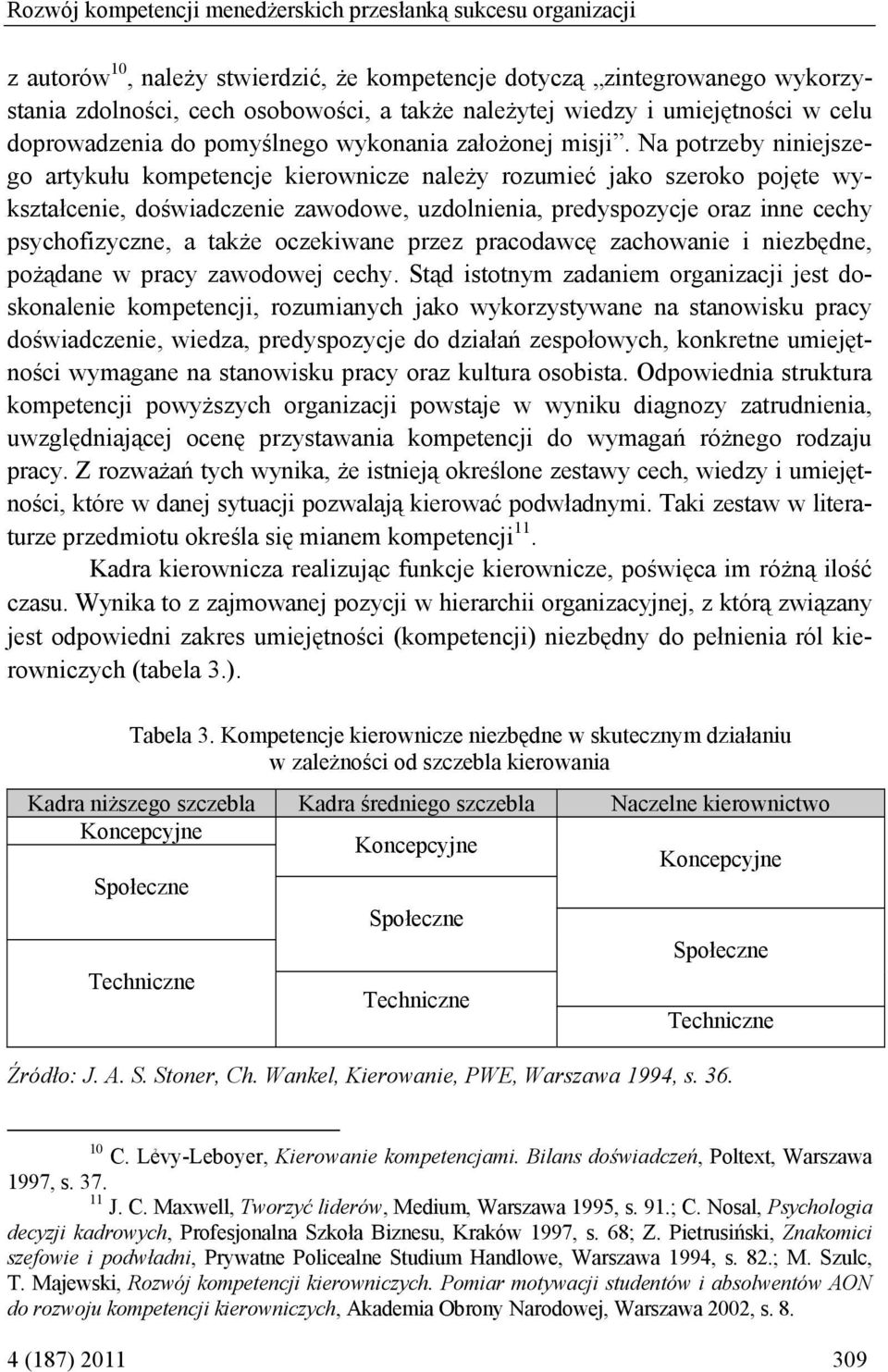 Na potrzeby niniejszego artykułu kompetencje kierownicze należy rozumieć jako szeroko pojęte wykształcenie, doświadczenie zawodowe, uzdolnienia, predyspozycje oraz inne cechy psychofizyczne, a także