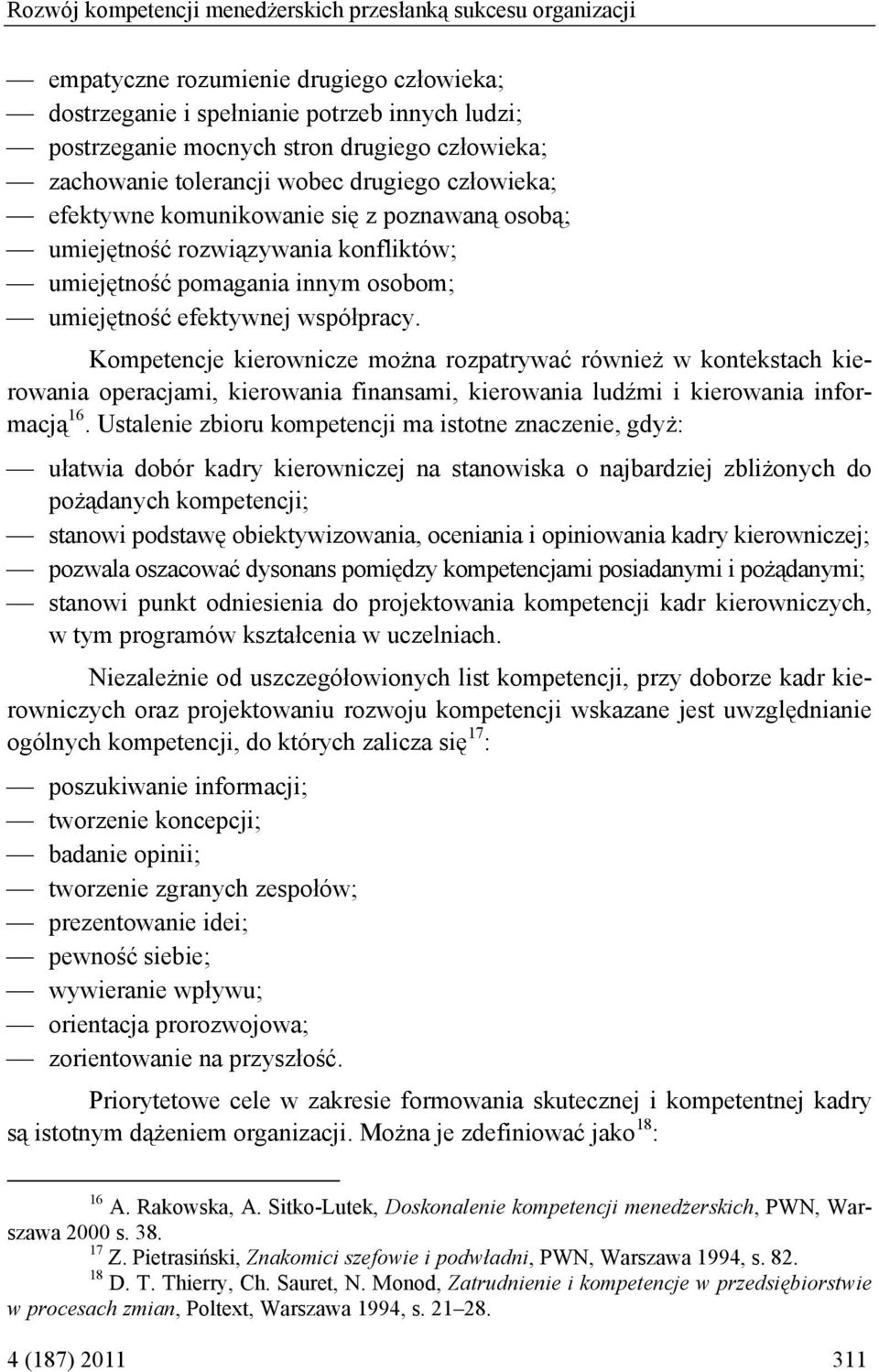 efektywnej współpracy. Kompetencje kierownicze można rozpatrywać również w kontekstach kierowania operacjami, kierowania finansami, kierowania ludźmi i kierowania informacją 16.