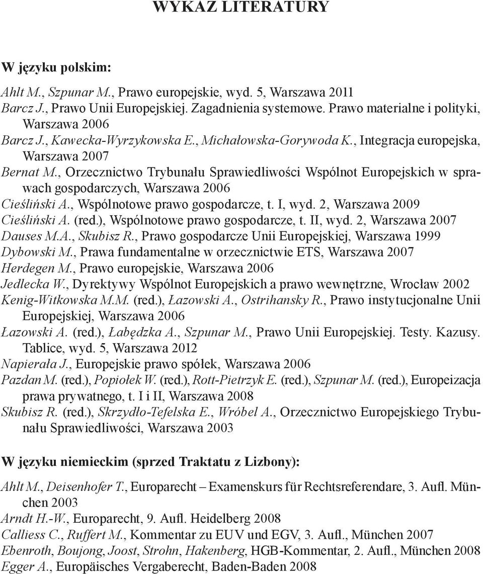 , Orzecznictwo Trybunału Sprawiedliwości Wspólnot Europejskich w sprawach gospodarczych, Warszawa 2006 Cieśliński A., Wspólnotowe prawo gospodarcze, t. I, wyd. 2, Warszawa 2009 Cieśliński A. (red.