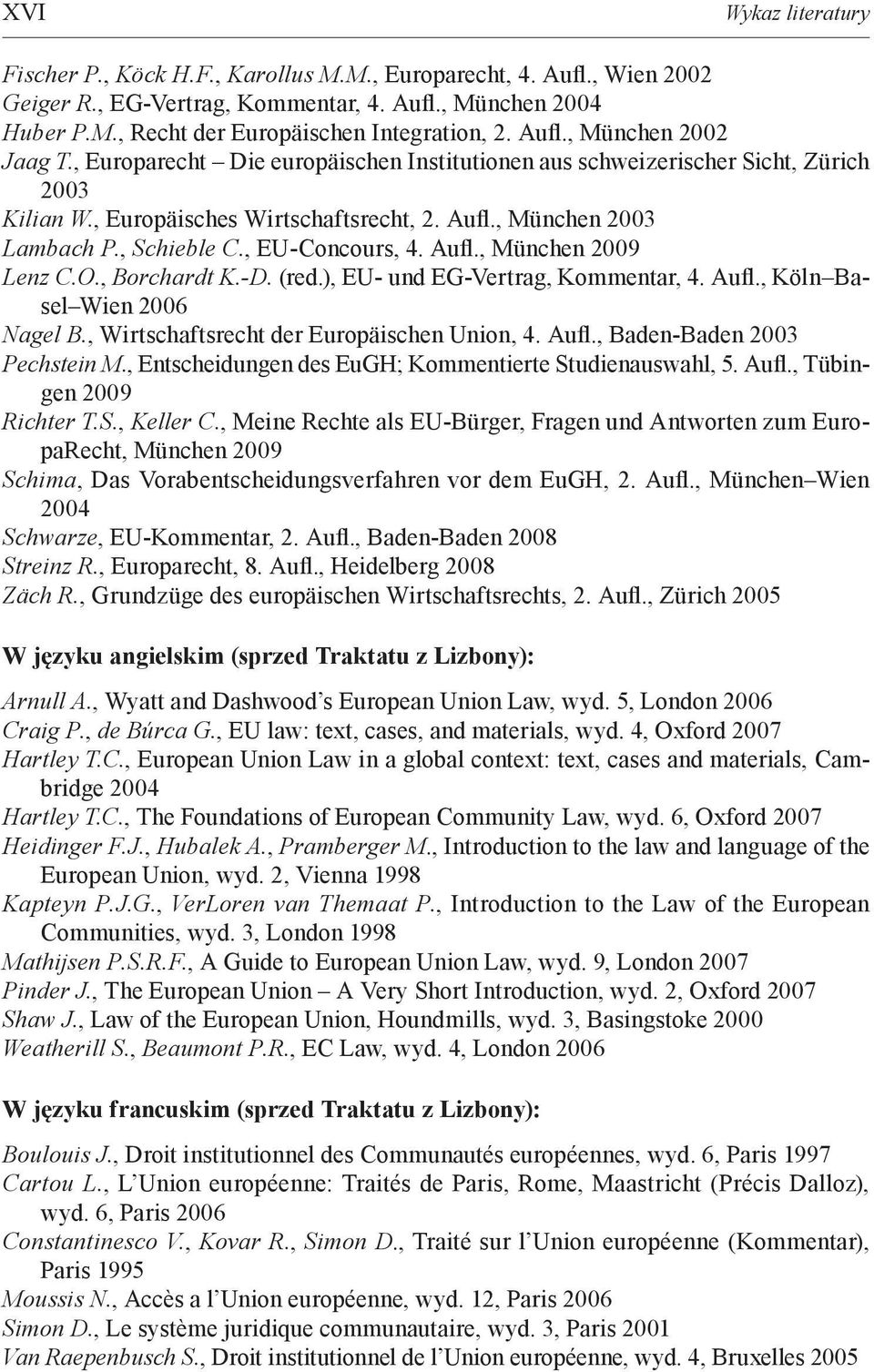 , EU-Concours, 4. Aufl., München 2009 Lenz C.O., Borchardt K.-D. (red.), EU- und EG-Vertrag, Kommentar, 4. Aufl., Köln Basel Wien 2006 Nagel B., Wirtschaftsrecht der Europäischen Union, 4. Aufl., Baden-Baden 2003 Pechstein M.