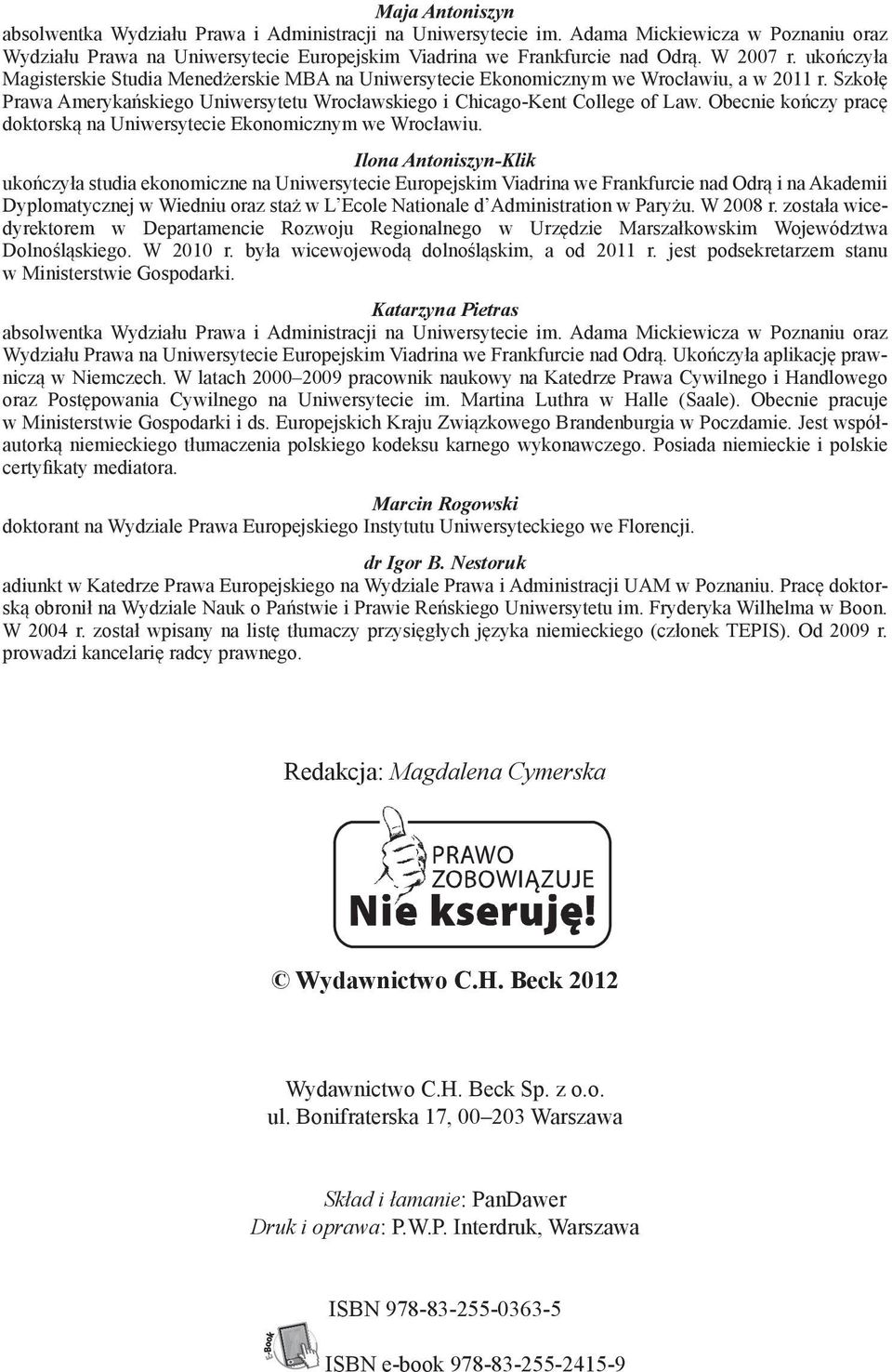 Obecnie kończy pracę doktorską na Uniwersytecie Ekonomicznym we Wrocławiu.