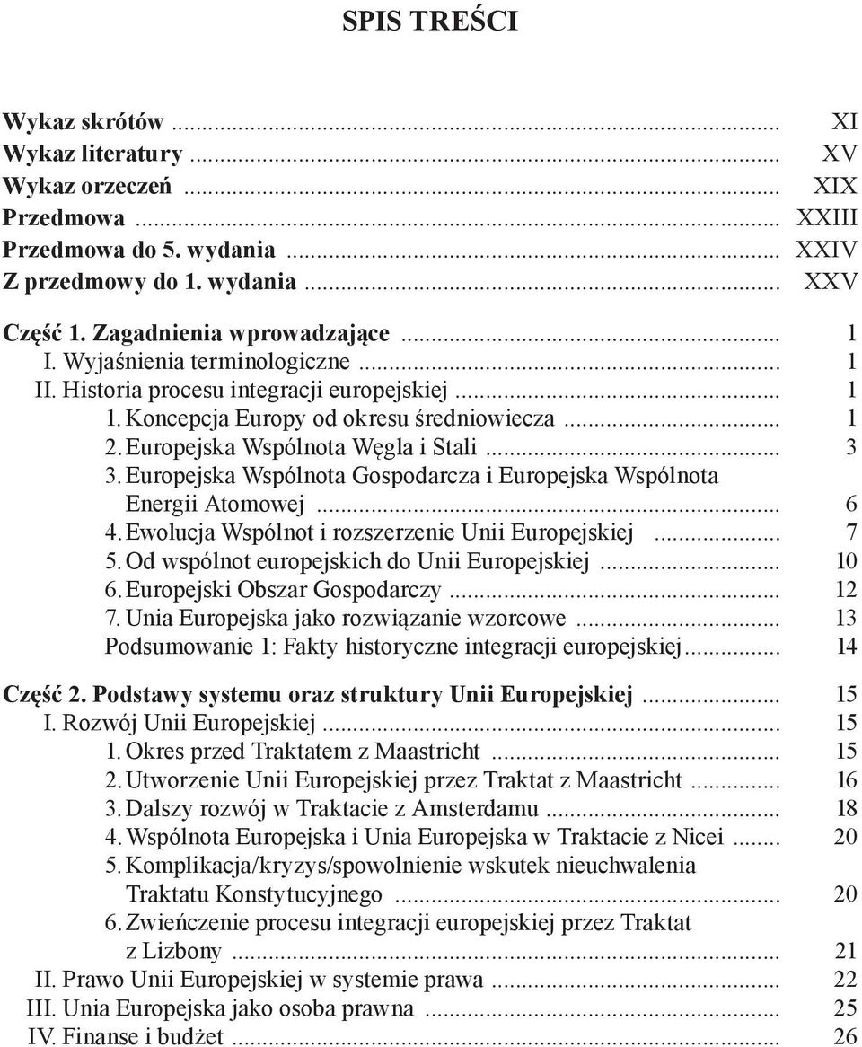 Europejska Wspólnota Gospodarcza i Europejska Wspólnota Energii Atomowej... 6 4. Ewolucja Wspólnot i rozszerzenie Unii Europejskiej... 7 5. Od wspólnot europejskich do Unii Europejskiej... 10 6.