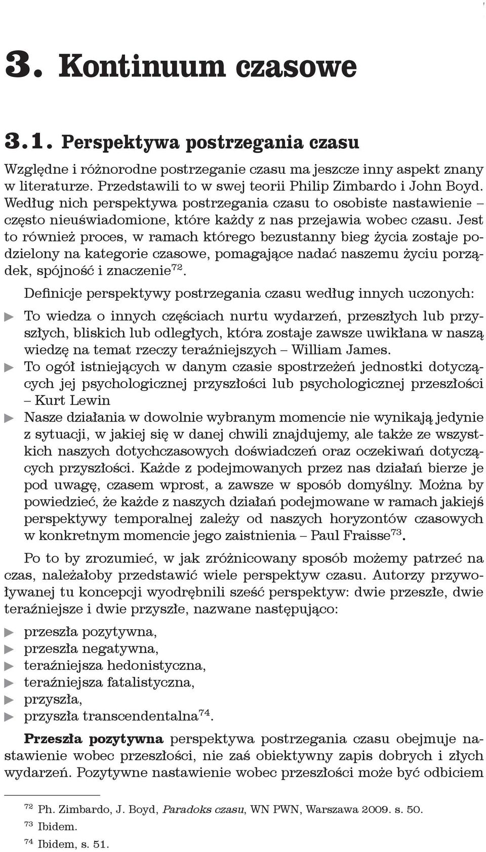 Jest to również proces, w ramach którego bezustanny bieg życia zostaje podzielony na kategorie czasowe, pomagające nadać naszemu życiu porządek, spójność i znaczenie 72.