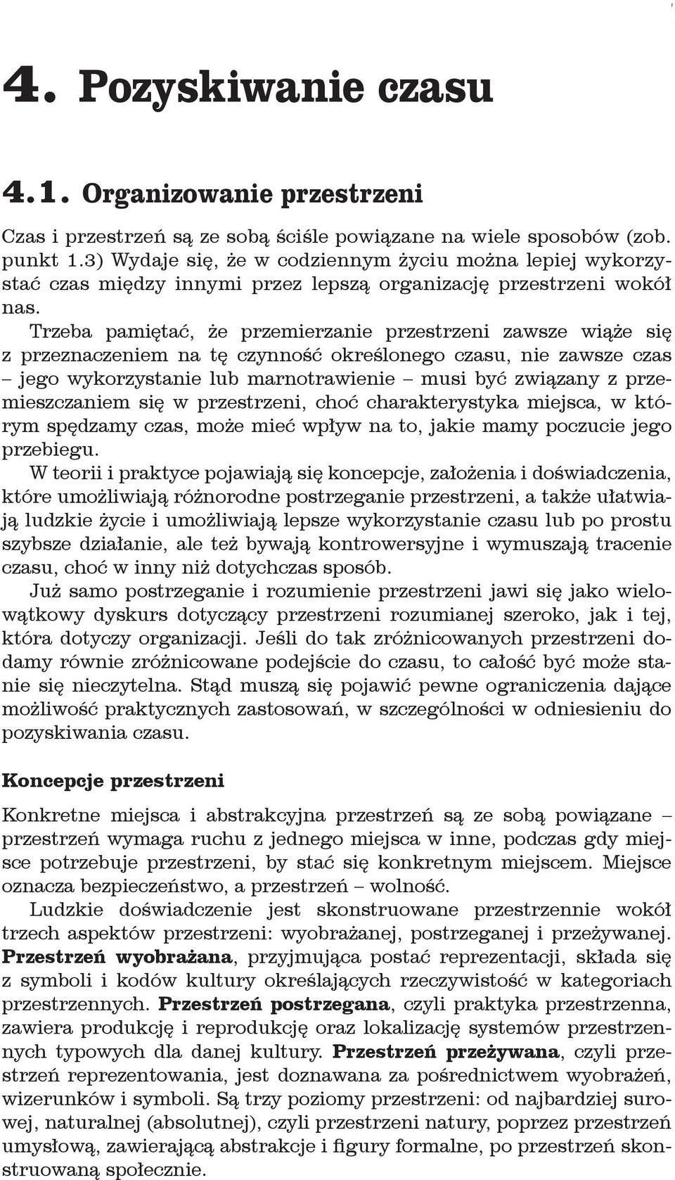 Trzeba pamiętać, że przemierzanie przestrzeni zawsze wiąże się z przeznaczeniem na tę czynność określonego czasu, nie zawsze czas jego wykorzystanie lub marnotrawienie musi być związany z