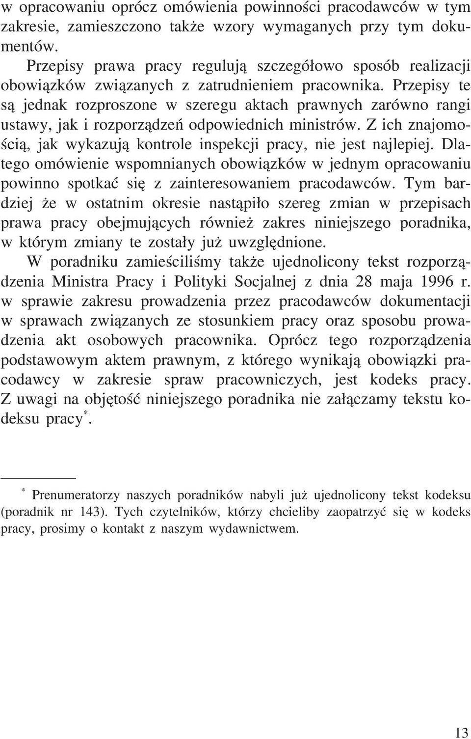 Przepisy te są jednak rozproszone w szeregu aktach prawnych zarówno rangi ustawy, jak i rozporządzeń odpowiednich ministrów.