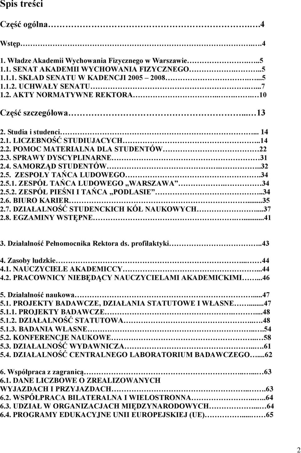 ..32 2.5. ZESPOŁY TAŃCA LUDOWEGO.34 2.5.1. ZESPÓŁ TAŃCA LUDOWEGO WARSZAWA. 34 2.5.2. ZESPÓŁ PIEŚNI I TAŃCA PODLASIE..34 2.6. BIURO KARIER...35 2.7. DZIAŁALNOŚĆ STUDENCKICH KÓŁ NAUKOWYCH...37 2.8.