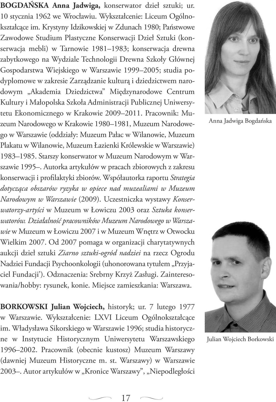 Drewna Szkoły Głównej Gospodarstwa Wiejskiego w Warszawie 1999 2005; studia podyplomowe w zakresie Zarządzanie kulturą i dziedzictwem narodowym Akademia Dziedzictwa Międzynarodowe Centrum Kultury i