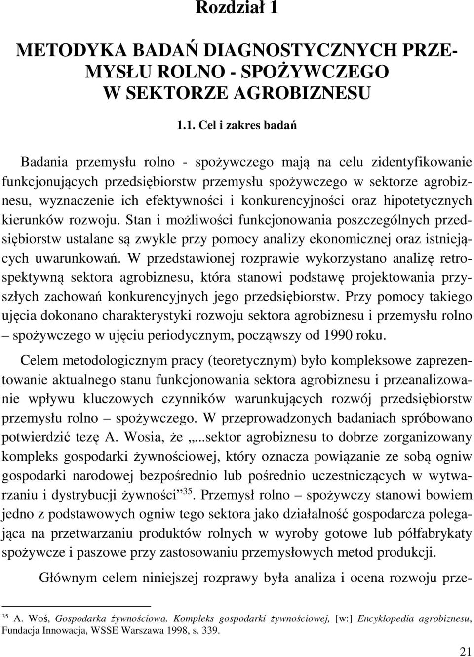 1. Cel i zakres badań Badania przemysłu rolno - spożywczego mają na celu zidentyfikowanie funkcjonujących przedsiębiorstw przemysłu spożywczego w sektorze agrobiznesu, wyznaczenie ich efektywności i