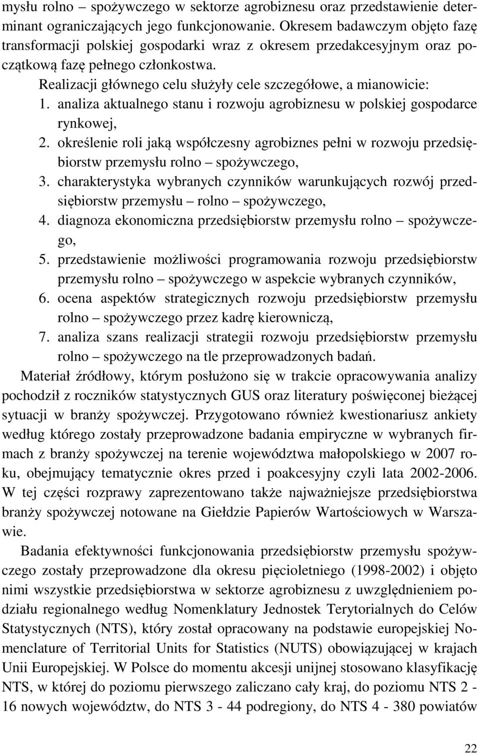 Realizacji głównego celu służyły cele szczegółowe, a mianowicie: 1. analiza aktualnego stanu i rozwoju agrobiznesu w polskiej gospodarce rynkowej, 2.