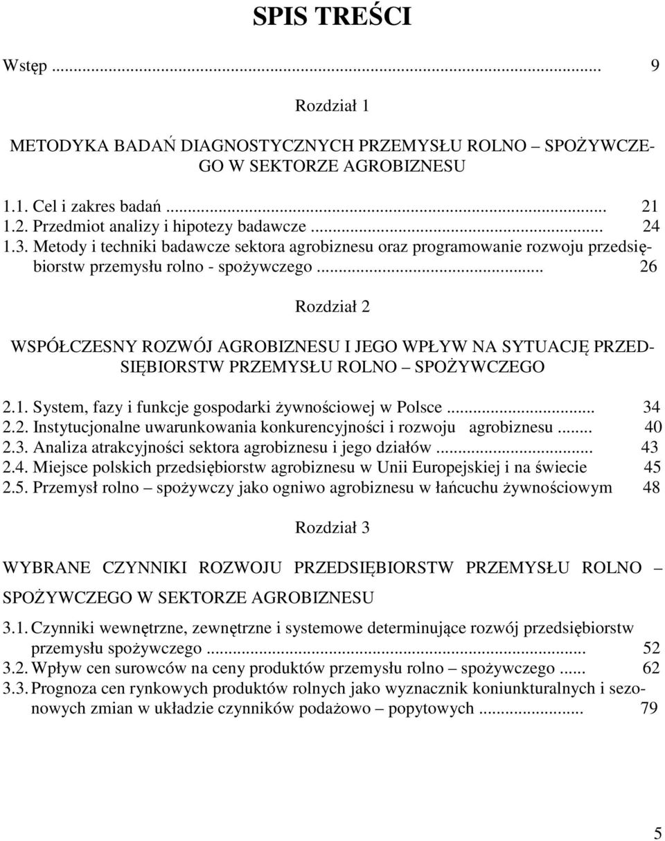 .. 26 Rozdział 2 WSPÓŁCZESNY ROZWÓJ AGROBIZNESU I JEGO WPŁYW NA SYTUACJĘ PRZED- SIĘBIORSTW PRZEMYSŁU ROLNO SPOŻYWCZEGO 2.1. System, fazy i funkcje gospodarki żywnościowej w Polsce... 34 2.2. Instytucjonalne uwarunkowania konkurencyjności i rozwoju agrobiznesu.