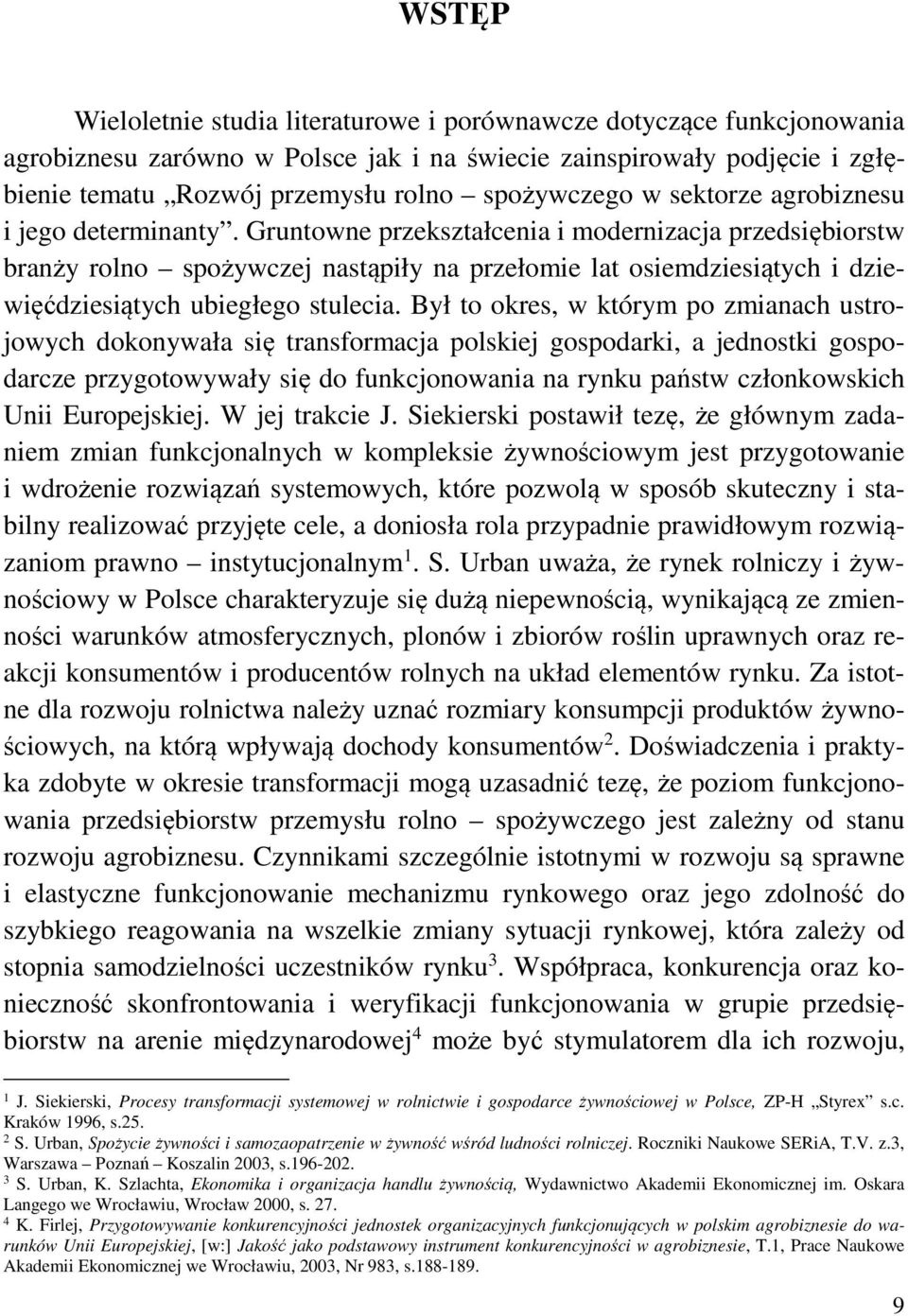 Gruntowne przekształcenia i modernizacja przedsiębiorstw branży rolno spożywczej nastąpiły na przełomie lat osiemdziesiątych i dziewięćdziesiątych ubiegłego stulecia.