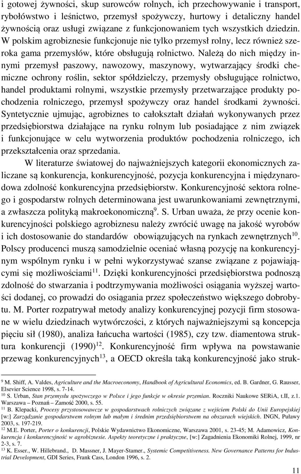 Należą do nich między innymi przemysł paszowy, nawozowy, maszynowy, wytwarzający środki chemiczne ochrony roślin, sektor spółdzielczy, przemysły obsługujące rolnictwo, handel produktami rolnymi,