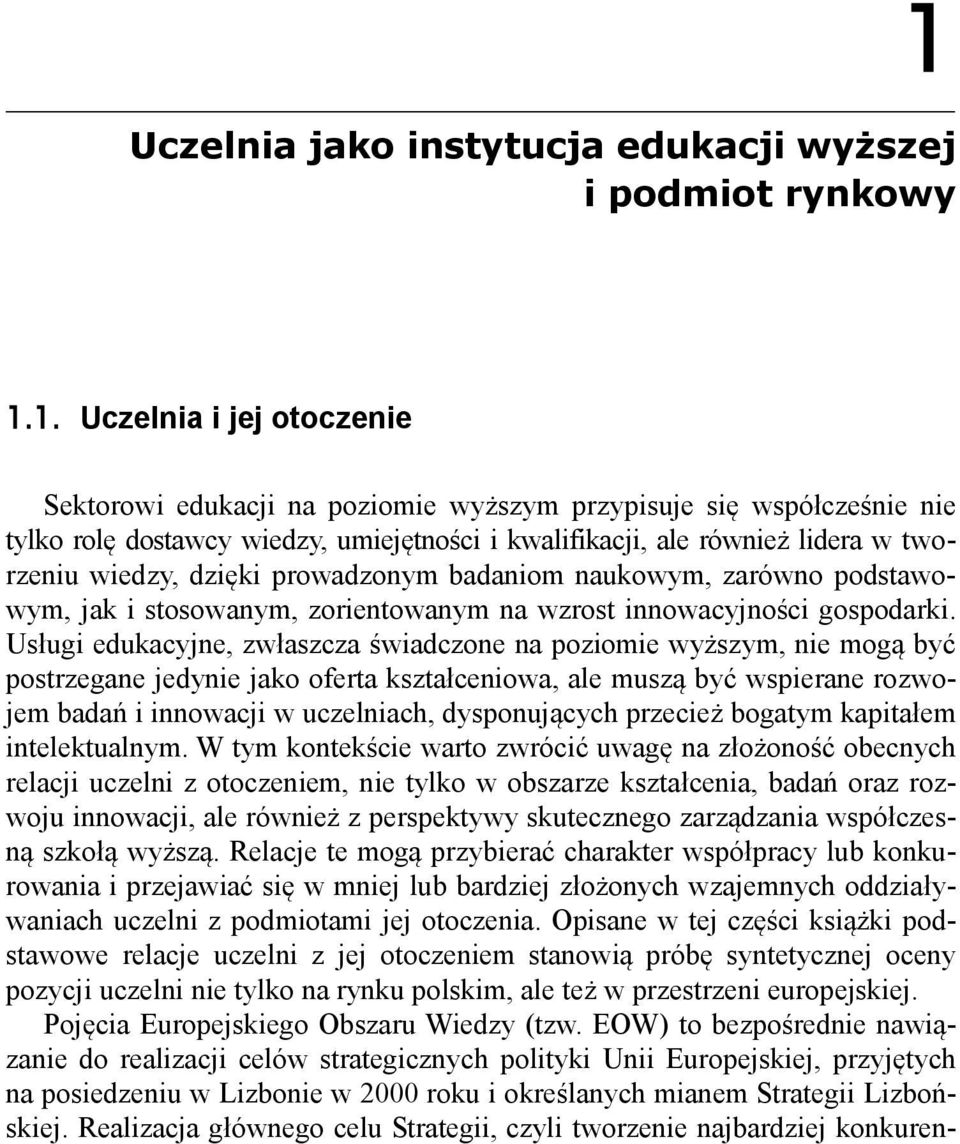 Usługi edukacyjne, zwłaszcza świadczone na poziomie wyższym, nie mogą być postrzegane jedynie jako oferta kształceniowa, ale muszą być wspierane rozwojem badań i innowacji w uczelniach, dysponujących