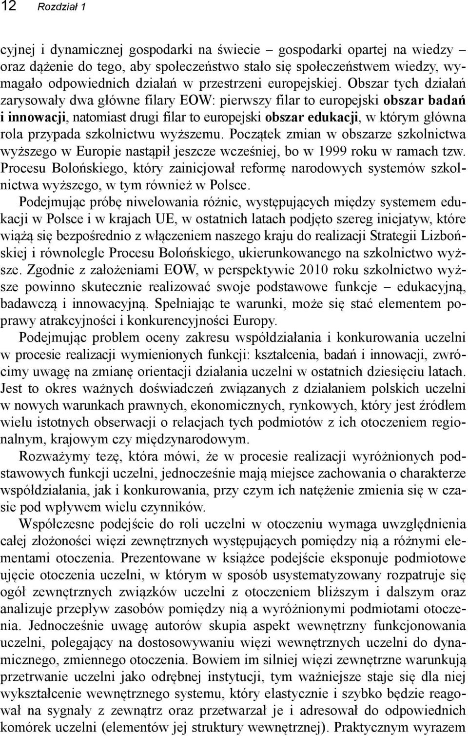 Obszar tych działań zarysowały dwa główne filary EOW: pierwszy filar to europejski obszar badań i innowacji, natomiast drugi filar to europejski obszar edukacji, w którym główna rola przypada