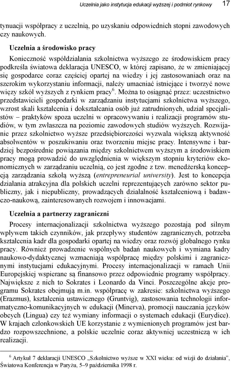 częściej opartej na wiedzy i jej zastosowaniach oraz na szerokim wykorzystaniu informacji, należy umacniać istniejące i tworzyć nowe więzy szkół wyższych z rynkiem pracy 6.