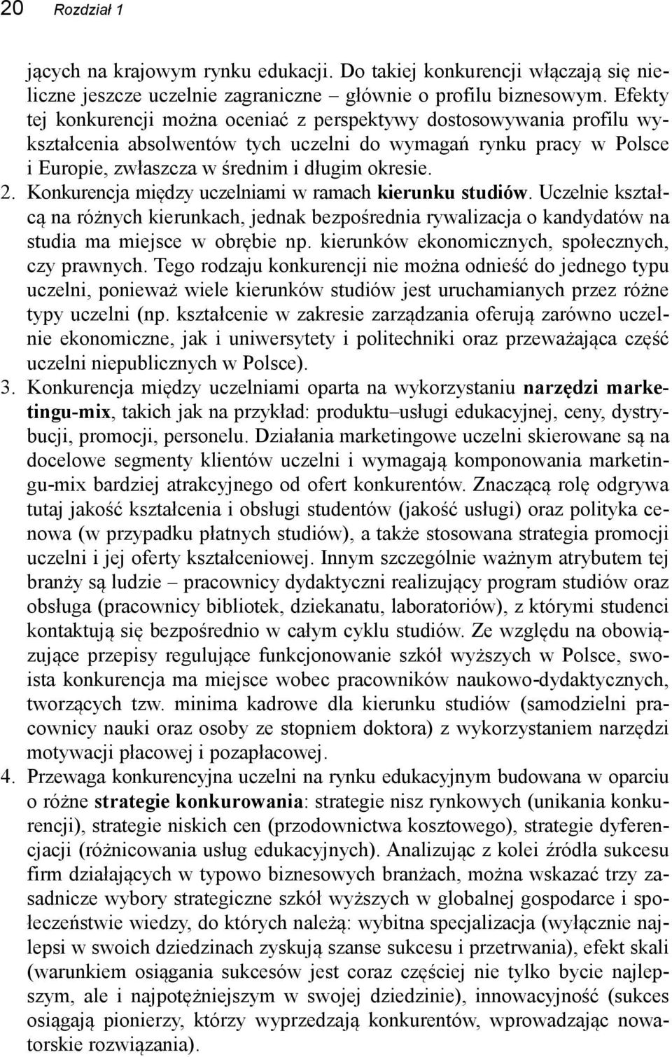 Konkurencja między uczelniami w ramach kierunku studiów. Uczelnie kształcą na różnych kierunkach, jednak bezpośrednia rywalizacja o kandydatów na studia ma miejsce w obrębie np.