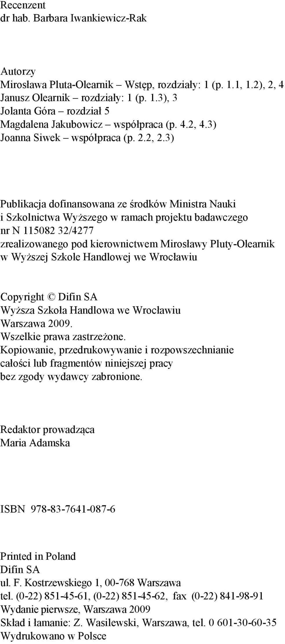 3) Publikacja dofinansowana ze środków Ministra Nauki i Szkolnictwa Wyższego w ramach projektu badawczego nr N 115082 32/4277 zrealizowanego pod kierownictwem Mirosławy Pluty-Olearnik w Wyższej