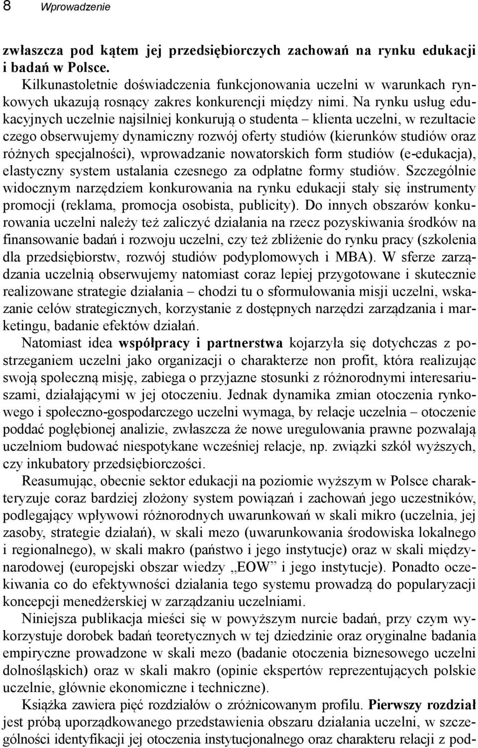 Na rynku usług edukacyjnych uczelnie najsilniej konkurują o studenta klienta uczelni, w rezultacie czego obserwujemy dynamiczny rozwój oferty studiów (kierunków studiów oraz różnych specjalności),