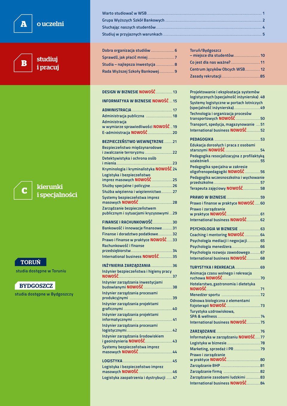 ..12 Zasady rekrutacji...85 C TORUŃ kierunki i specjalności studia dostępne w Toruniu BYDGOSZCZ studia dostępne w Bydgoszczy DESIGN W BIZNESIE NOWOŚĆ... 13 INFORMATYKA W BIZNESIE NOWOŚĆ.